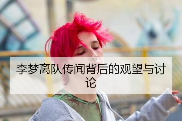 李梦离队传闻背后的观望与讨论